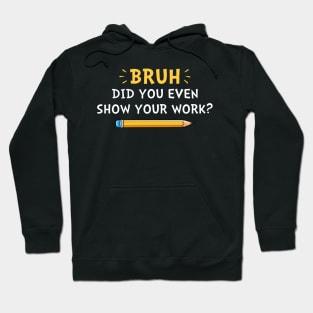 Did you even show your work Math Teacher Hoodie